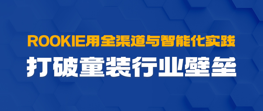 ROOKIE用全渠道与智能化实际，，，突破童装行业壁垒